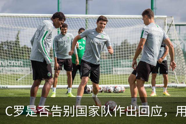 C罗是否告别国家队作出回应，用4个字做总结！二十余年国脚生涯为球队揽下三项冠军荣誉